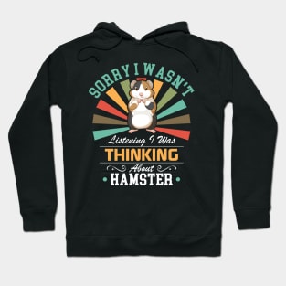 Hamster lovers Sorry I Wasn't Listening I Was Thinking About Hamster Hoodie